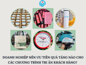DOANH NGHIỆP NÊN ƯU TIÊN QUÀ TẶNG NÀO CHO CÁC CHƯƠNG TRÌNH TRI ÂN KHÁCH HÀNG?