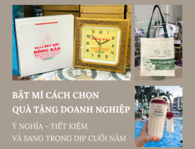 BẬT MÍ CÁCH CHỌN QUÀ TẶNG DOANH NGHIỆP Ý NGHĨA - TIẾT KIỆM VÀ SANG TRỌNG DỊP CUỐI NĂM