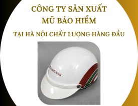 CÔNG TY SẢN XUẤT MŨ BẢO HIỂM TẠI HÀ NỘI CHẤT LƯỢNG HÀNG ĐẦU